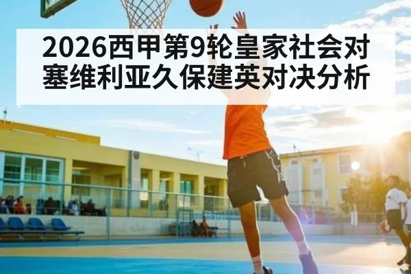 2026西甲第9轮皇家社会对塞维利亚久保建英对决分析